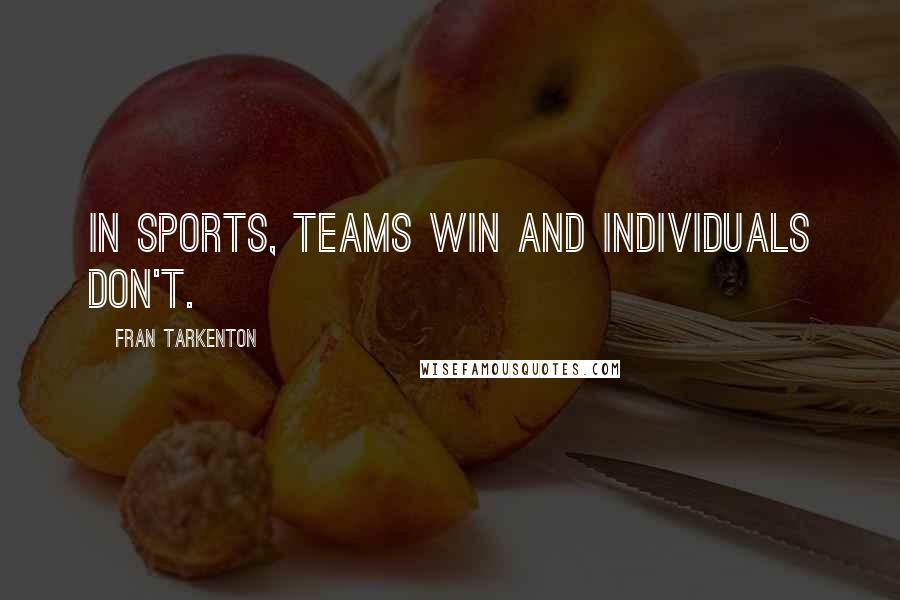 Fran Tarkenton quotes: In sports, teams win and individuals don't.