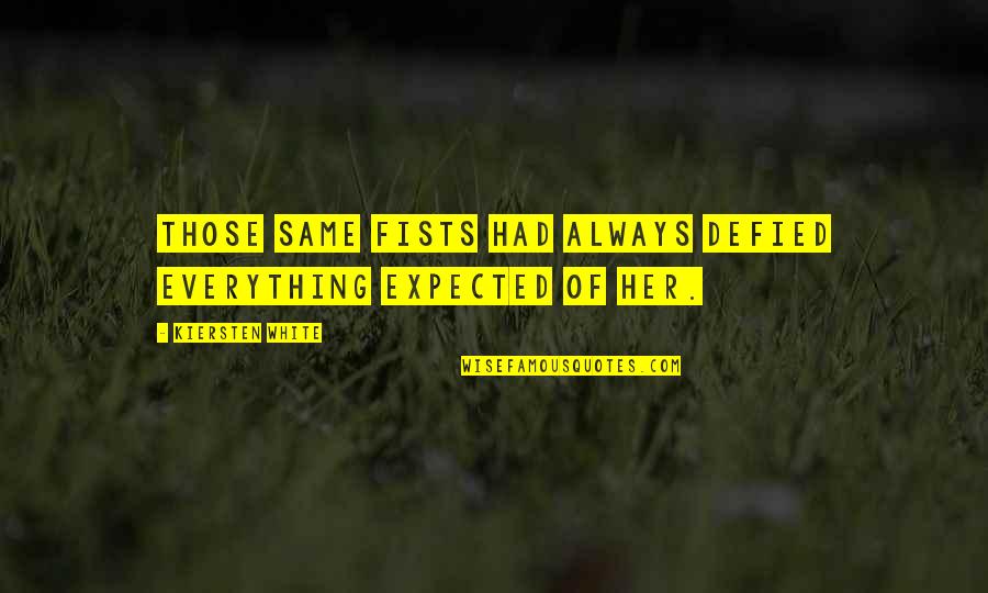 Frana De Serviciu Quotes By Kiersten White: Those same fists had always defied everything expected Frana De Serviciu Quotes By Kiersten White: Those same fists had always defied everything expected