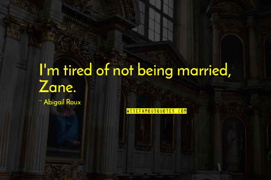 Frana De Stationare Quotes By Abigail Roux: I'm tired of not being married, Zane.