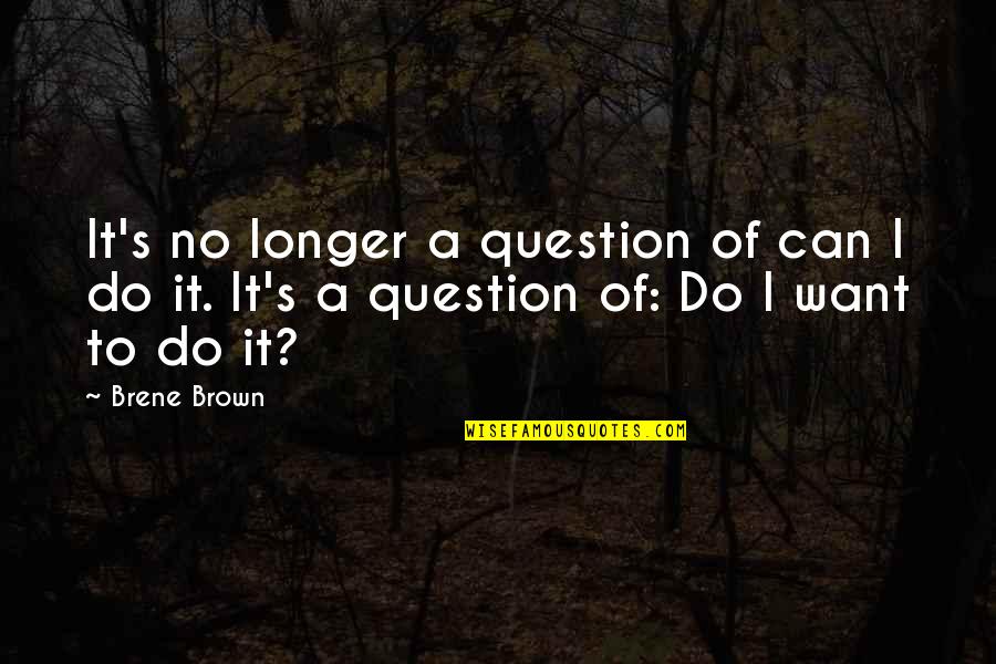 Frana De Stationare Quotes By Brene Brown: It's no longer a question of can I