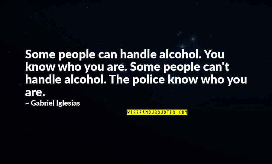 Franais Quotes By Gabriel Iglesias: Some people can handle alcohol. You know who