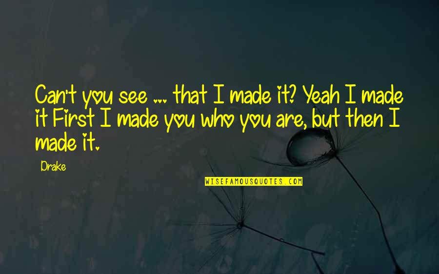 Franak Euro Quotes By Drake: Can't you see ... that I made it? Franak Euro Quotes By Drake: Can't you see ... that I made it?