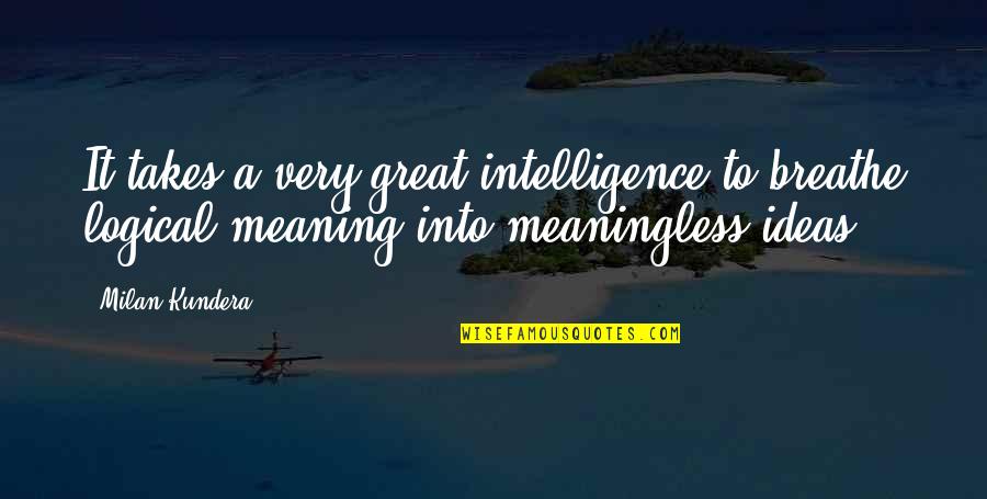 Franako Quotes By Milan Kundera: It takes a very great intelligence to breathe Franako Quotes By Milan Kundera: It takes a very great intelligence to breathe