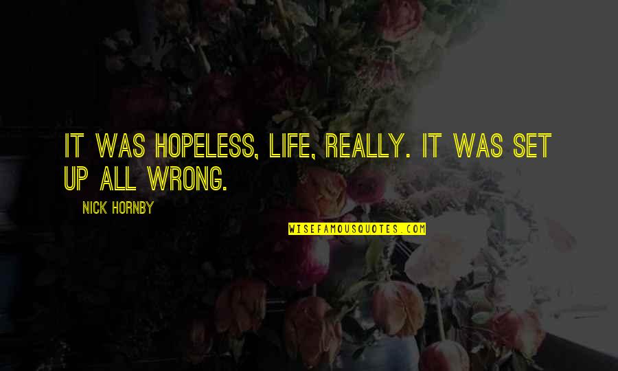 Franako Quotes By Nick Hornby: It was hopeless, life, really. It was set Franako Quotes By Nick Hornby: It was hopeless, life, really. It was set