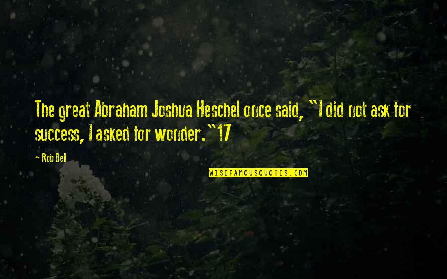 Franako Quotes By Rob Bell: The great Abraham Joshua Heschel once said, "I Franako Quotes By Rob Bell: The great Abraham Joshua Heschel once said, "I