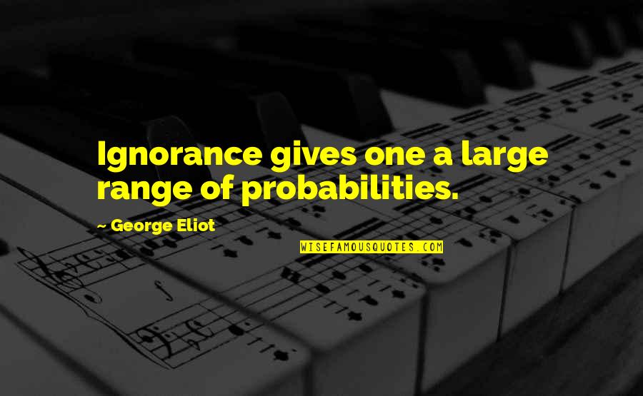 Franc List Quotes By George Eliot: Ignorance gives one a large range of probabilities.