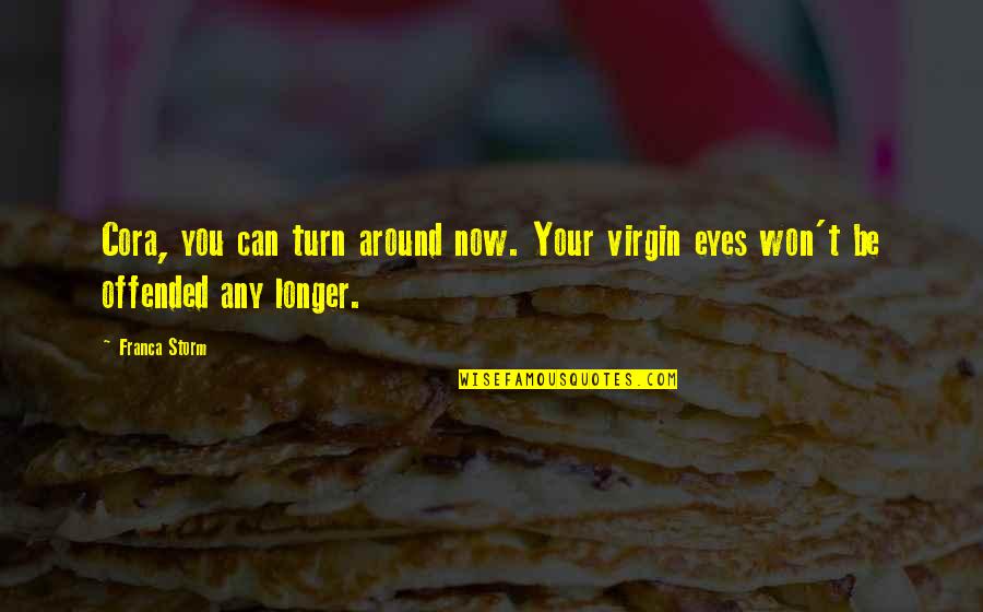 Franca Quotes By Franca Storm: Cora, you can turn around now. Your virgin