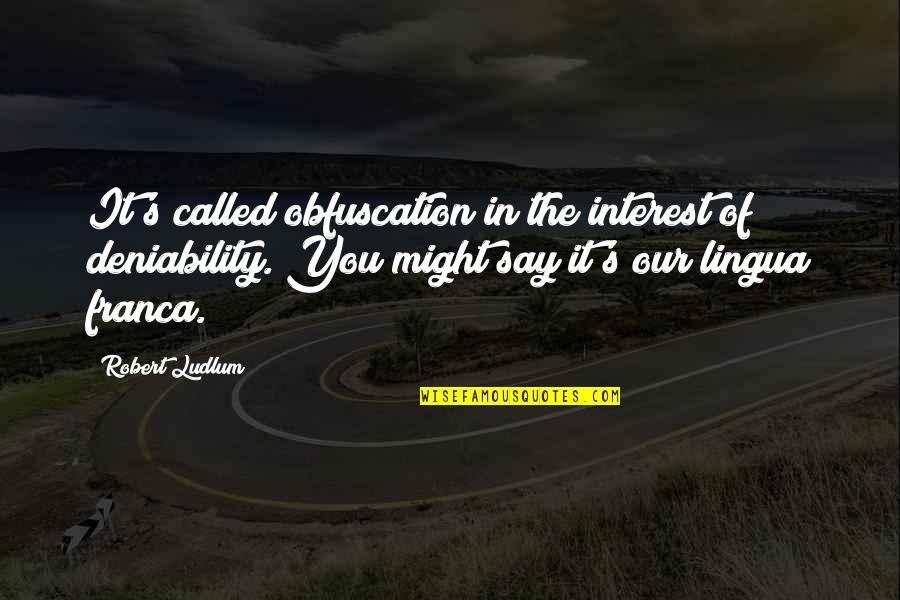 Franca Quotes By Robert Ludlum: It's called obfuscation in the interest of deniability.