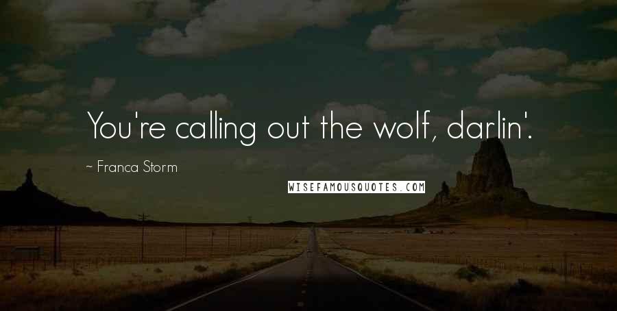 Franca Storm quotes: You're calling out the wolf, darlin'.