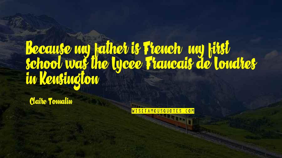 Francais Quotes By Claire Tomalin: Because my father is French, my first school Francais Quotes By Claire Tomalin: Because my father is French, my first school