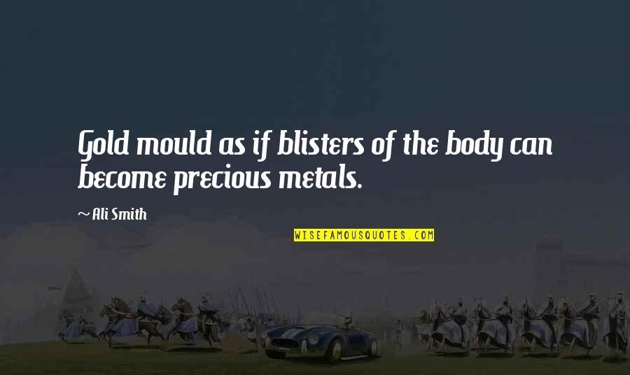 Francamente Definicion Quotes By Ali Smith: Gold mould as if blisters of the body