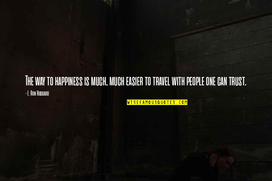 Francamente Disfrute Quotes By L. Ron Hubbard: The way to happiness is much, much easier