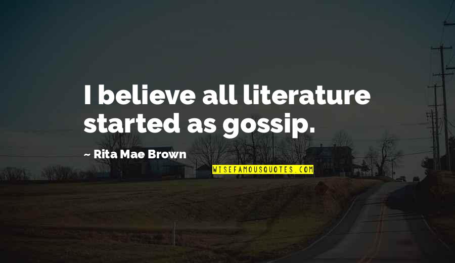 Francavilla Sam Quotes By Rita Mae Brown: I believe all literature started as gossip. Francavilla Sam Quotes By Rita Mae Brown: I believe all literature started as gossip.