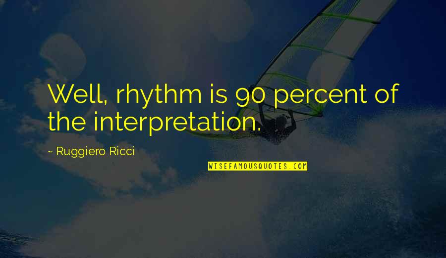 France 2 Journal Quotes By Ruggiero Ricci: Well, rhythm is 90 percent of the interpretation.