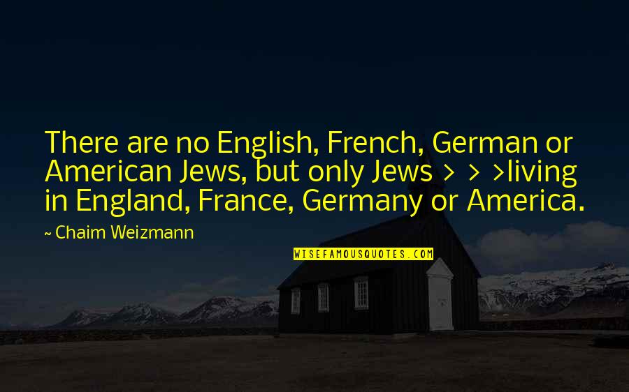 France And Germany Quotes By Chaim Weizmann: There are no English, French, German or American