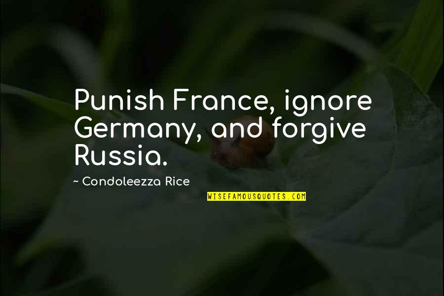 France And Germany Quotes By Condoleezza Rice: Punish France, ignore Germany, and forgive Russia.