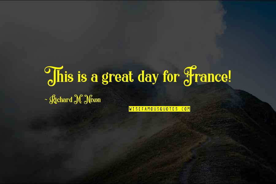 France Funny Quotes By Richard M. Nixon: This is a great day for France!