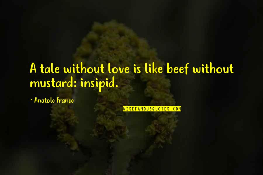 France Love Quotes By Anatole France: A tale without love is like beef without