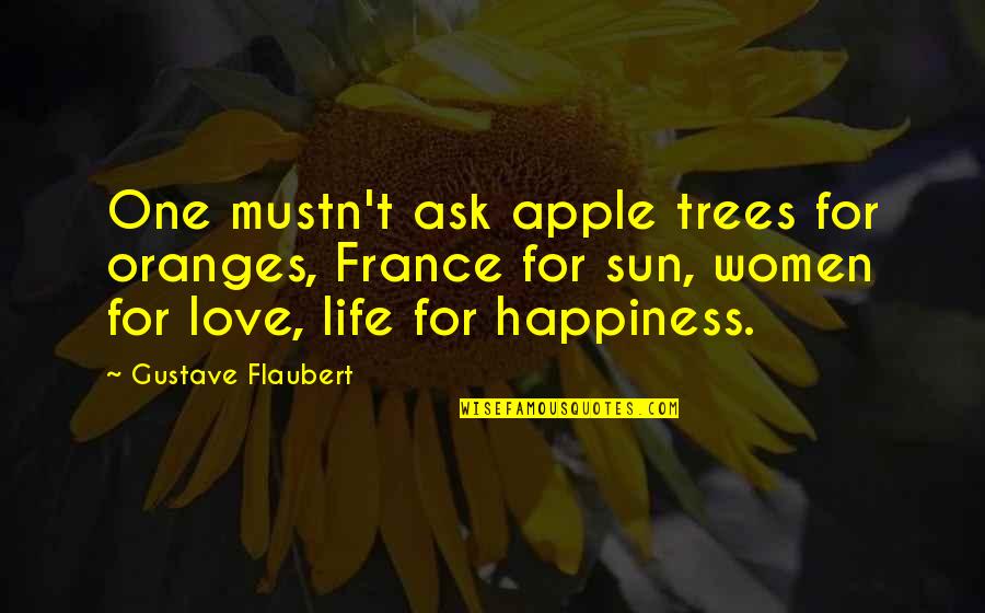 France Love Quotes By Gustave Flaubert: One mustn't ask apple trees for oranges, France