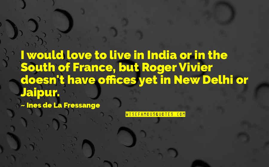 France Love Quotes By Ines De La Fressange: I would love to live in India or