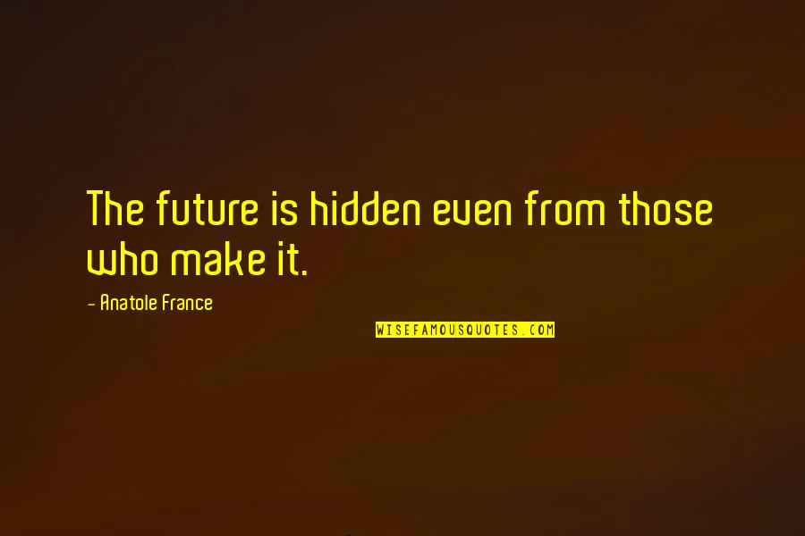 France Quotes By Anatole France: The future is hidden even from those who