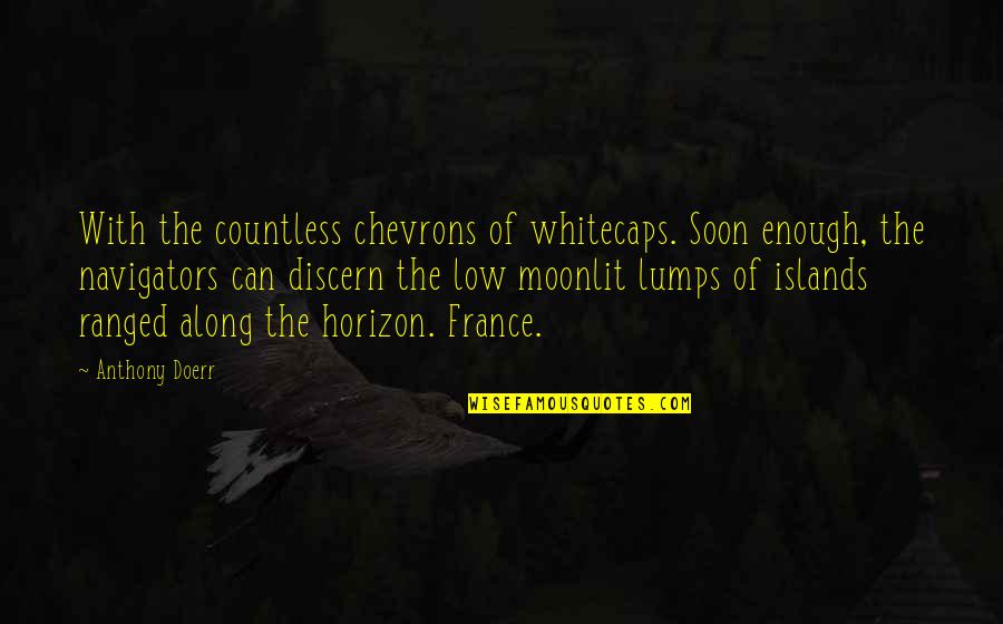 France Quotes By Anthony Doerr: With the countless chevrons of whitecaps. Soon enough,