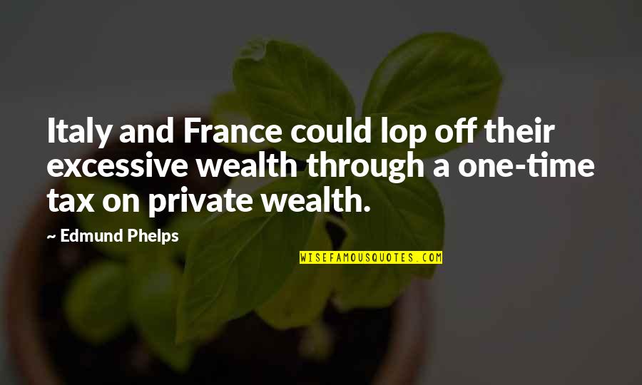 France Quotes By Edmund Phelps: Italy and France could lop off their excessive