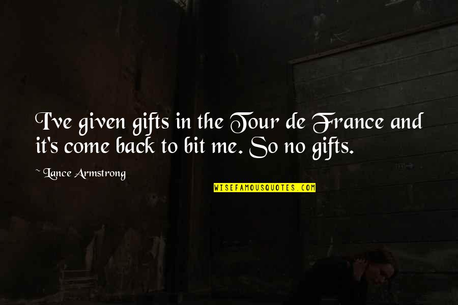 France Quotes By Lance Armstrong: I've given gifts in the Tour de France