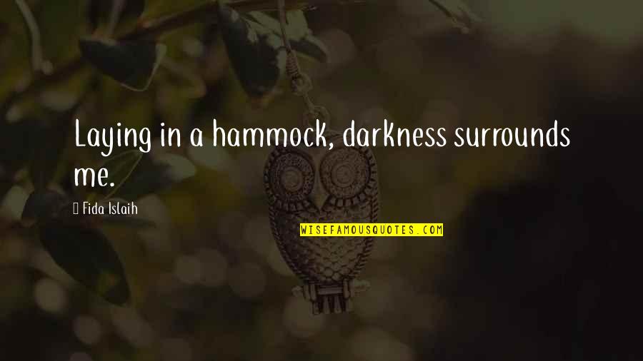 France Travel Quotes By Fida Islaih: Laying in a hammock, darkness surrounds me.