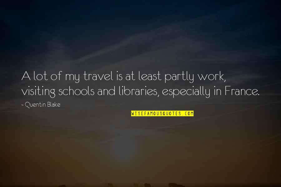 France Travel Quotes By Quentin Blake: A lot of my travel is at least