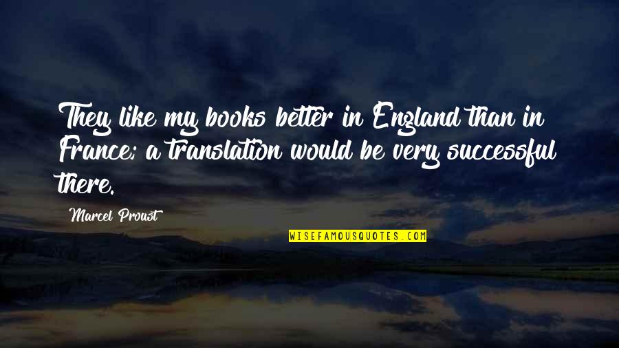 France With Translation Quotes By Marcel Proust: They like my books better in England than