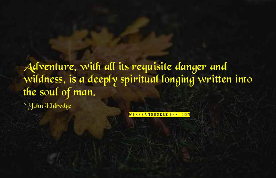 Francek Educational Quotes By John Eldredge: Adventure, with all its requisite danger and wildness,