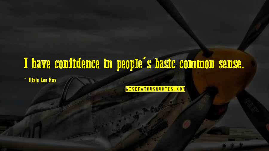 Francelle Doiron Quotes By Dixie Lee Ray: I have confidence in people's basic common sense. Francelle Doiron Quotes By Dixie Lee Ray: I have confidence in people's basic common sense.