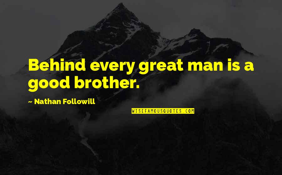 Francena Mccorory Quotes By Nathan Followill: Behind every great man is a good brother.