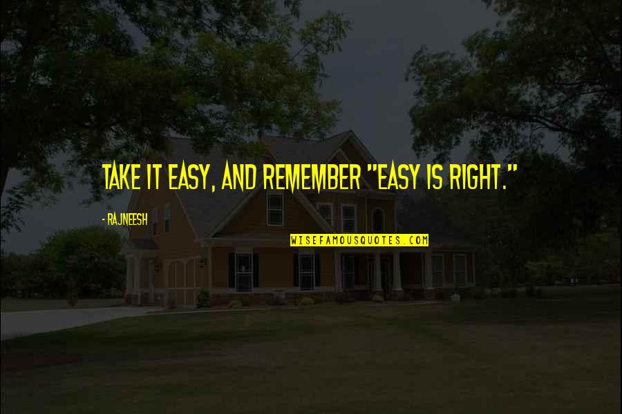 Frances Anne Kemble Quotes By Rajneesh: Take it easy, and remember "Easy is Right."