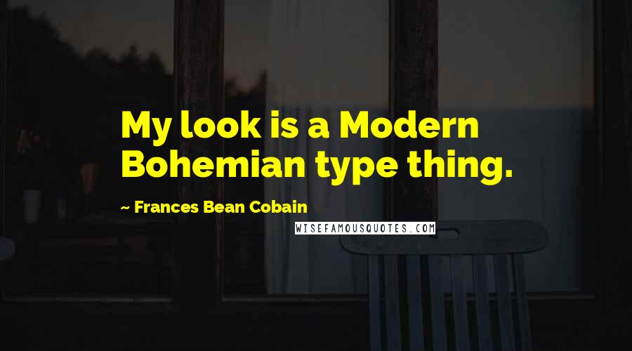 Frances Bean Cobain quotes: My look is a Modern Bohemian type thing.
