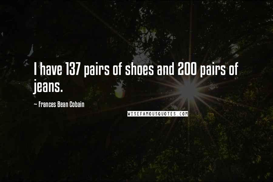 Frances Bean Cobain quotes: I have 137 pairs of shoes and 200 pairs of jeans.