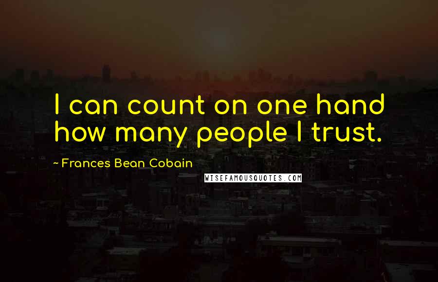 Frances Bean Cobain quotes: I can count on one hand how many people I trust.