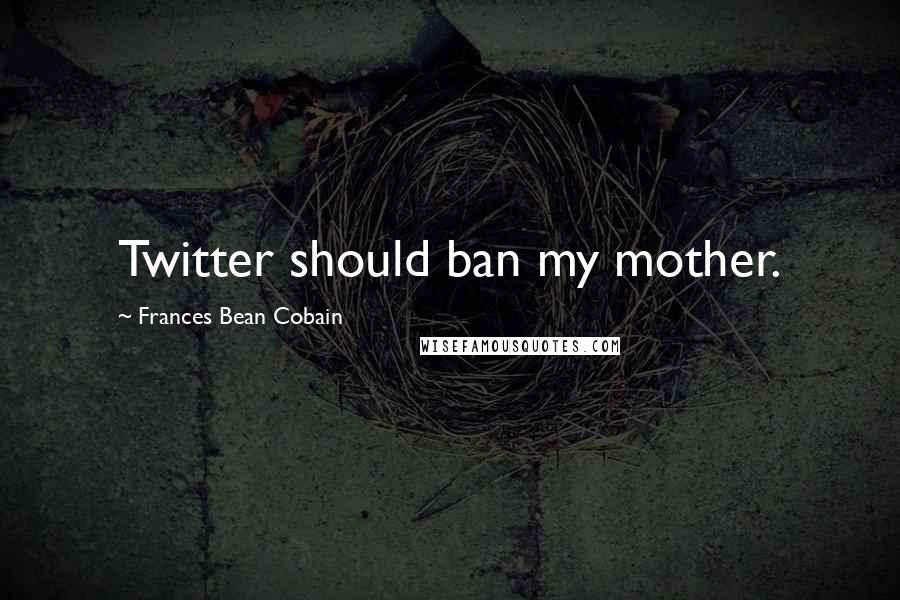 Frances Bean Cobain quotes: Twitter should ban my mother.