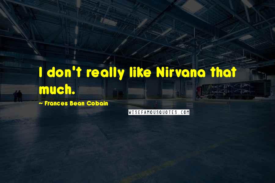 Frances Bean Cobain quotes: I don't really like Nirvana that much.