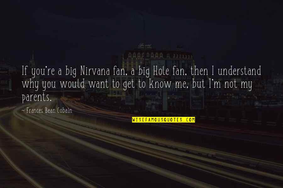 Frances Bean Quotes By Frances Bean Cobain: If you're a big Nirvana fan, a big
