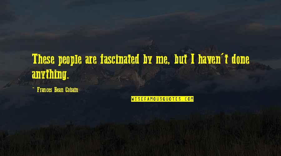 Frances Bean Quotes By Frances Bean Cobain: These people are fascinated by me, but I