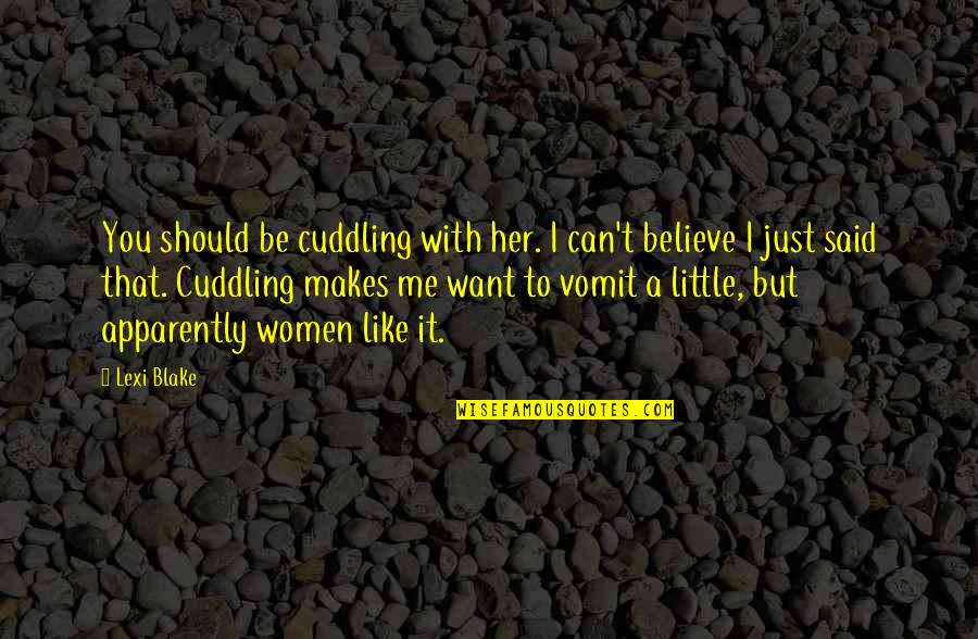 Frances Bean Quotes By Lexi Blake: You should be cuddling with her. I can't