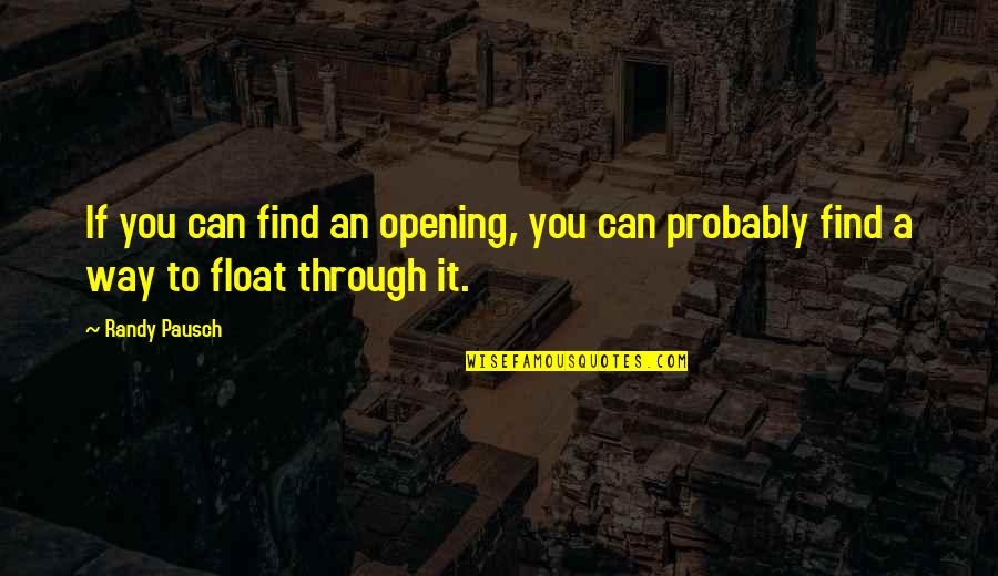 Frances Bean Quotes By Randy Pausch: If you can find an opening, you can