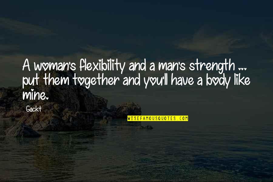 Frances Bergen Quotes By Gackt: A woman's flexibility and a man's strength ...