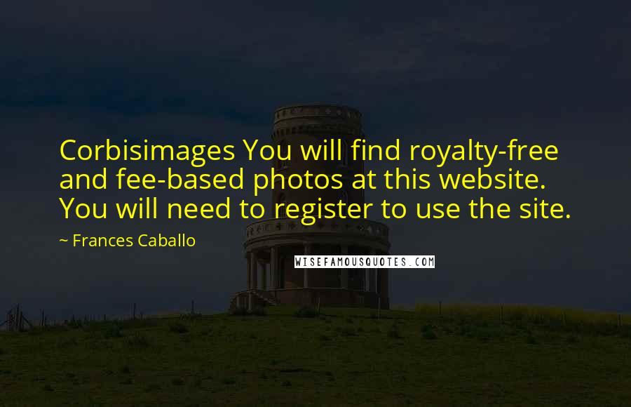 Frances Caballo quotes: Corbisimages You will find royalty-free and fee-based photos at this website. You will need to register to use the site.