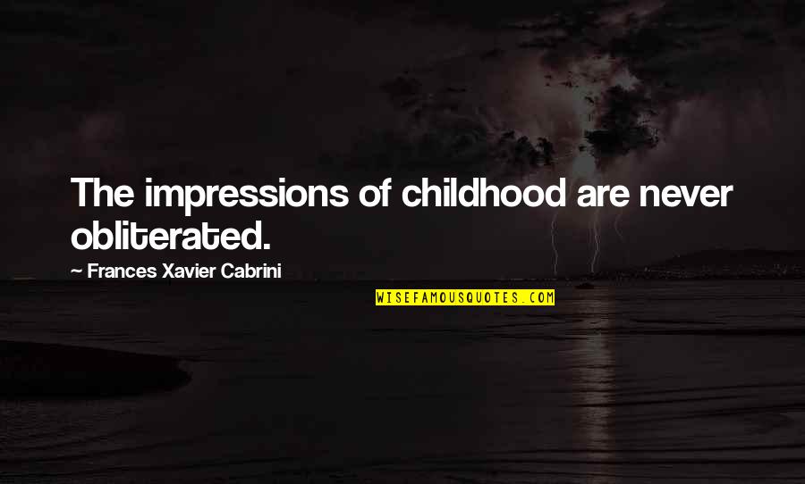 Frances Cabrini Quotes By Frances Xavier Cabrini: The impressions of childhood are never obliterated.