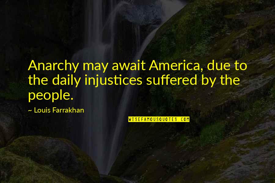 Frances Clark Quotes By Louis Farrakhan: Anarchy may await America, due to the daily