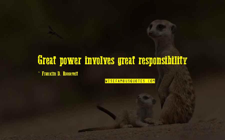 Frances Clayton Quotes By Franklin D. Roosevelt: Great power involves great responsibility Frances Clayton Quotes By Franklin D. Roosevelt: Great power involves great responsibility