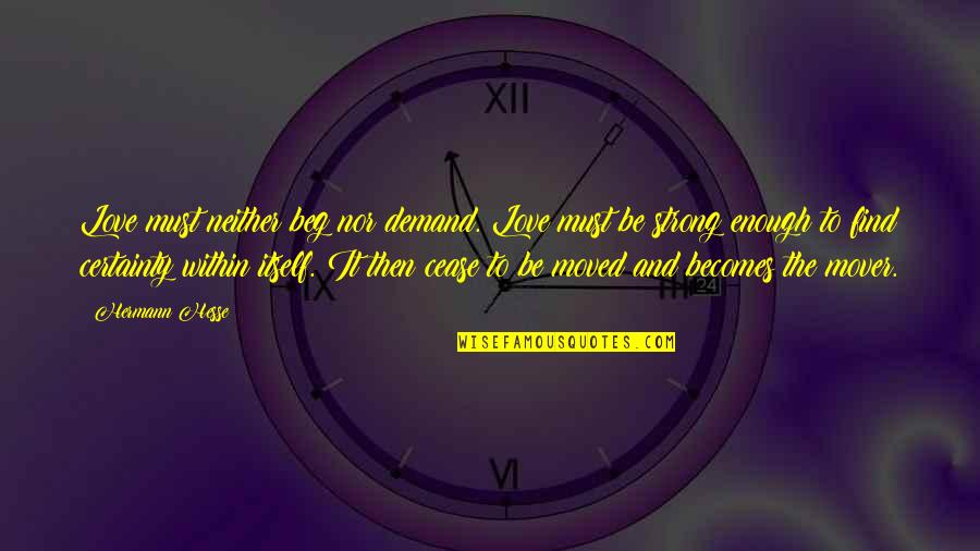 Frances Clayton Quotes By Hermann Hesse: Love must neither beg nor demand. Love must